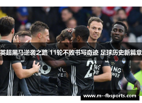 英超黑马逆袭之路 11轮不败书写奇迹 足球历史新篇章