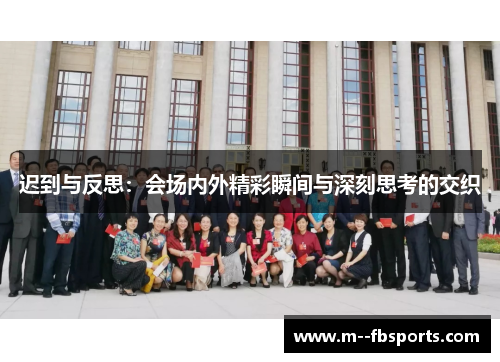迟到与反思：会场内外精彩瞬间与深刻思考的交织