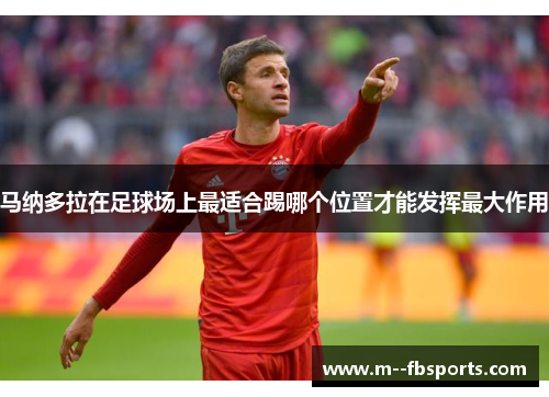 马纳多拉在足球场上最适合踢哪个位置才能发挥最大作用 马纳多拉在足球场上最适合踢哪个位置才能发挥最大作用