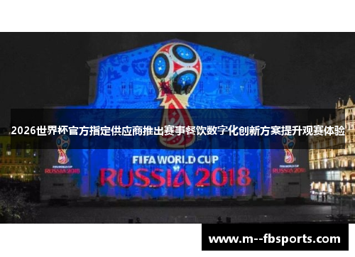 2026世界杯官方指定供应商推出赛事餐饮数字化创新方案提升观赛体验 2026世界杯官方指定供应商推出赛事餐饮数字化创新方案提升观赛体验