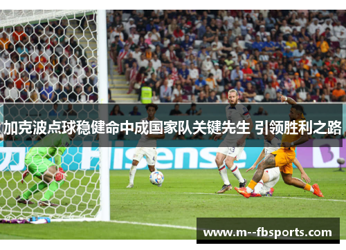 加克波点球稳健命中成国家队关键先生 引领胜利之路