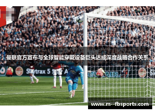 曼联官方宣布与全球智能穿戴设备巨头达成深度战略合作关系