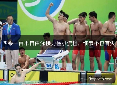 四乘一百米自由泳接力检录流程,细节不容有失 四乘一百米自由泳接力检录流程,细节不容有失